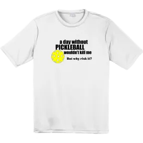 A Day Without Pickleball Wouldn't Kill Me (But Why Risk It) | Clearance Men’s Short Sleeve Pickleball Shirt | 100% Polyester