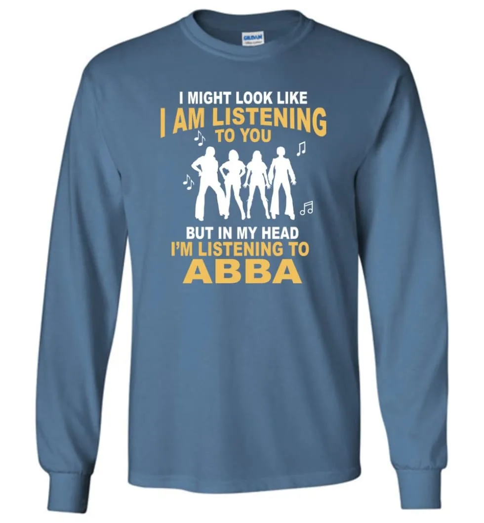 AB BA Shirt I Might Look Like I'm Listening To You But Long Sleeve