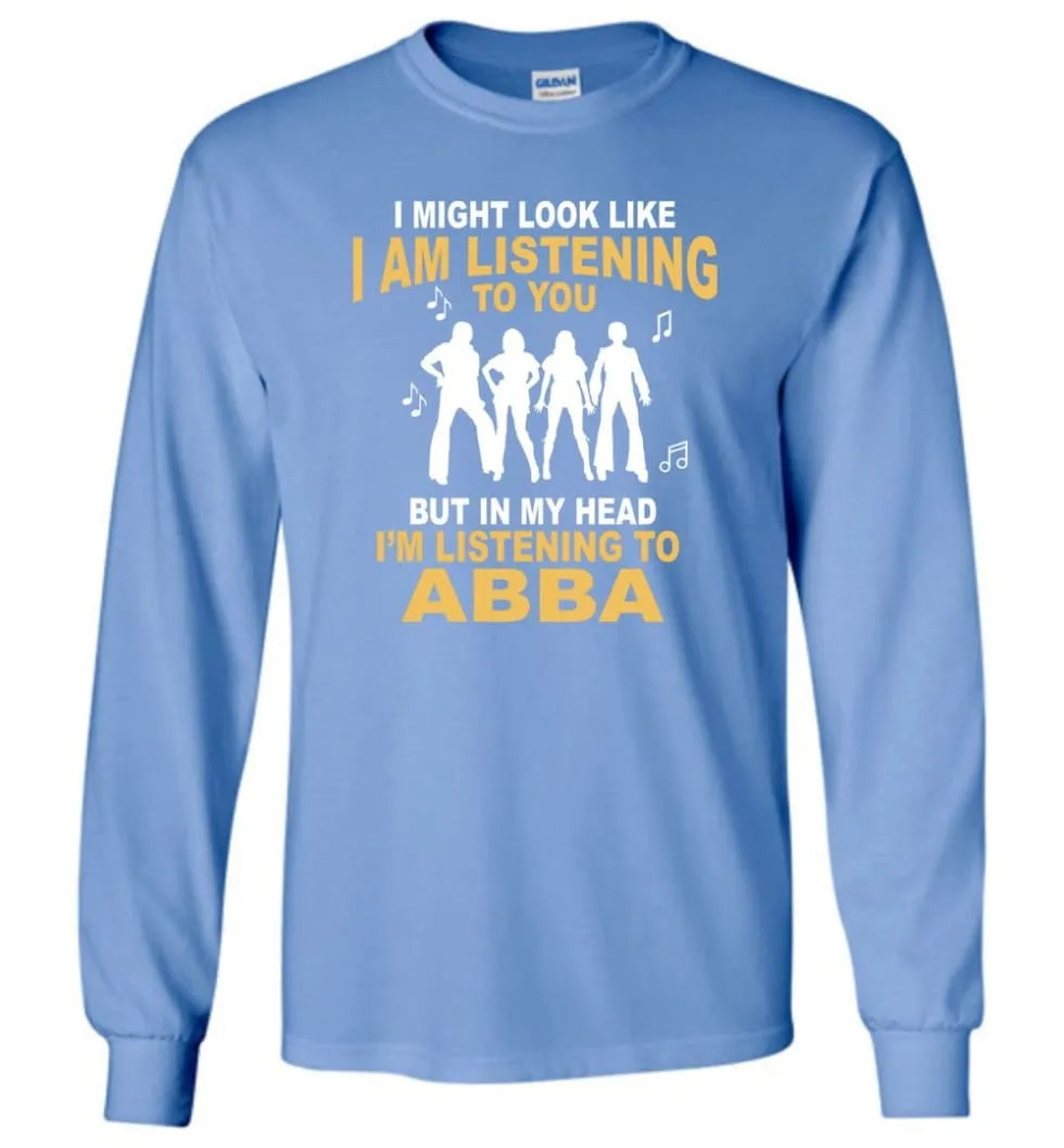 AB BA Shirt I Might Look Like I'm Listening To You But Long Sleeve