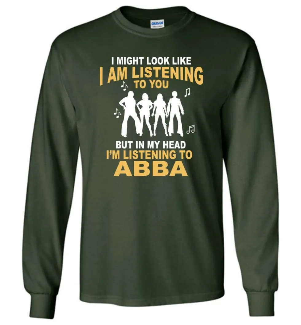 AB BA Shirt I Might Look Like I'm Listening To You But Long Sleeve