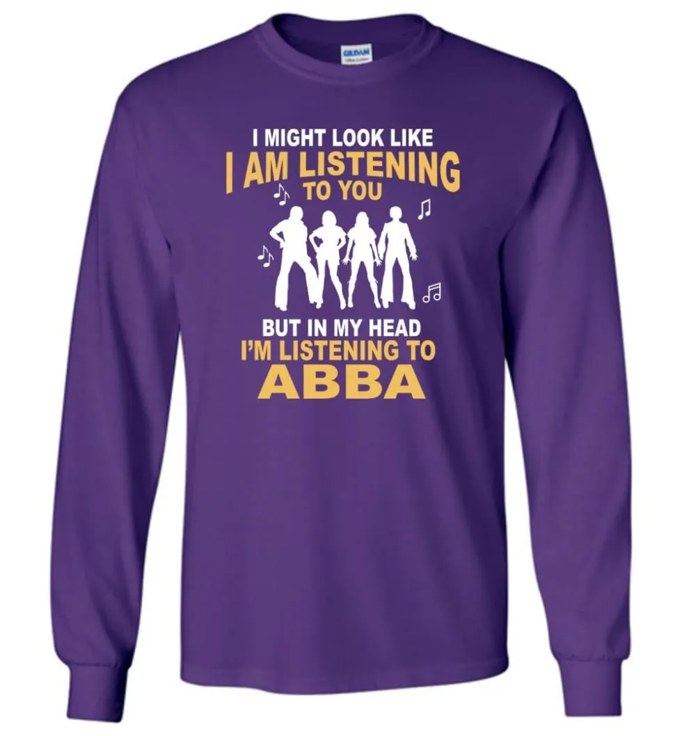 AB BA Shirt I Might Look Like I'm Listening To You But Long Sleeve